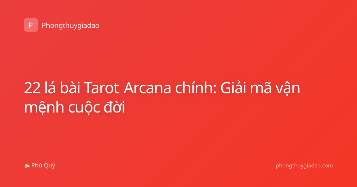 22 lá bài Tarot Arcana chính: Giải mã vận mệnh cuộc đời
