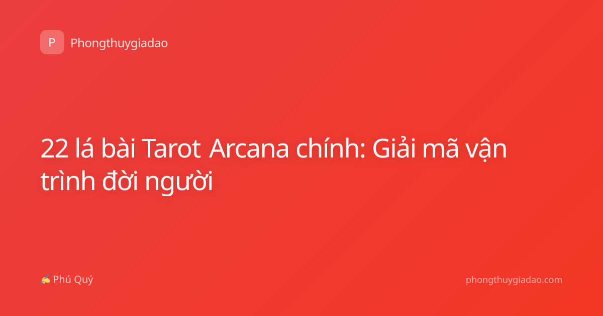 22 lá bài Tarot Arcana chính: Giải mã vận trình đời người