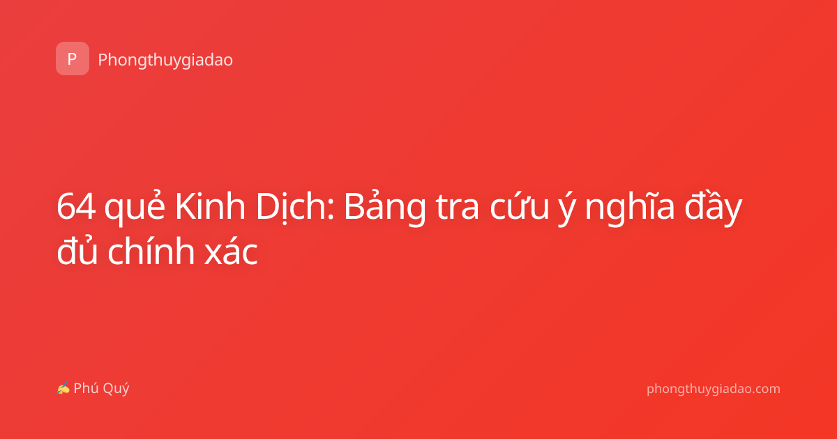 64 quẻ Kinh Dịch: Bảng tra cứu ý nghĩa đầy đủ chính xác
