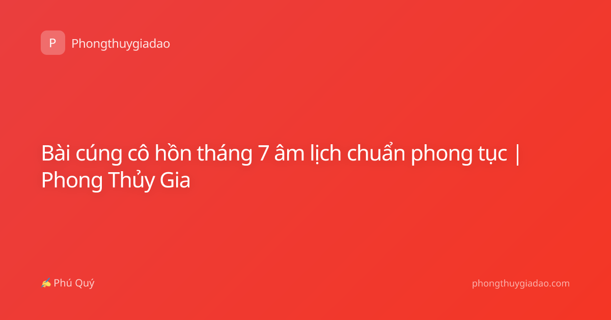 Bài cúng cô hồn tháng 7 âm lịch chuẩn phong tục | Phong Thủy Gia