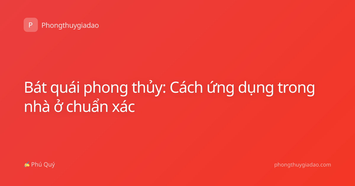 Bát quái phong thủy: Cách ứng dụng trong nhà ở chuẩn xác