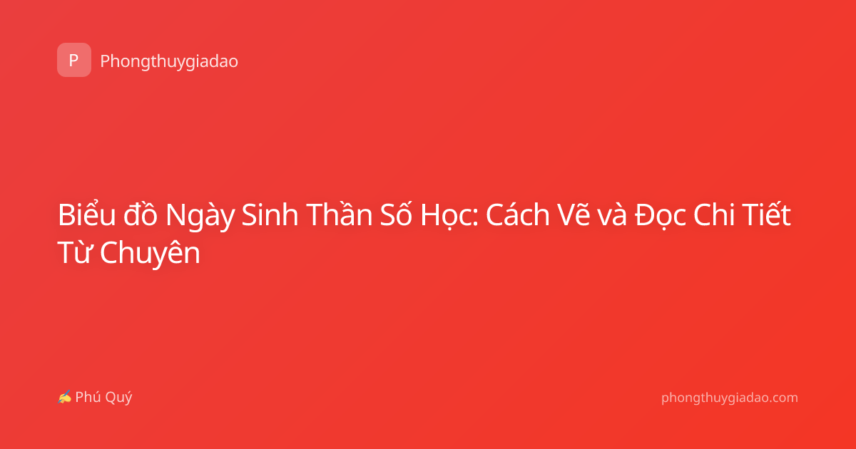 Biểu đồ Ngày Sinh Thần Số Học: Cách Vẽ và Đọc Chi Tiết Từ Chuyên
