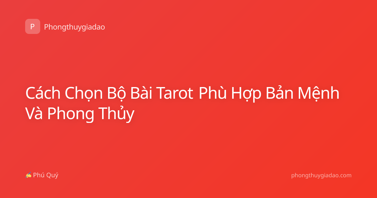 Cách Chọn Bộ Bài Tarot Phù Hợp Bản Mệnh Và Phong Thủy