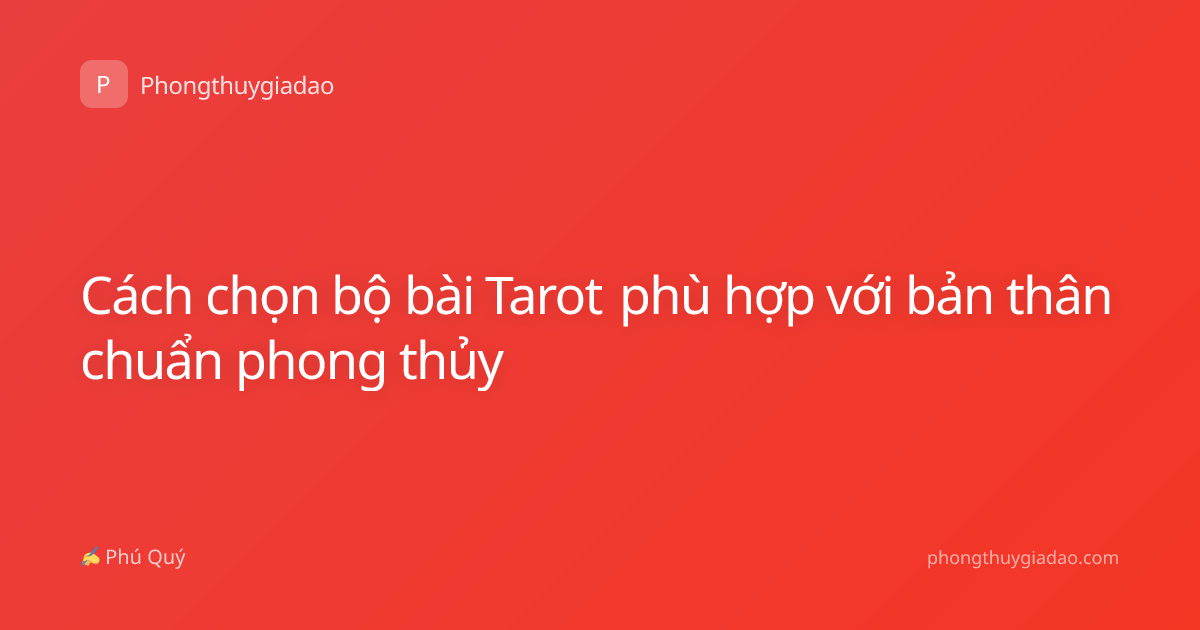 Cách chọn bộ bài Tarot phù hợp với bản thân chuẩn phong thủy