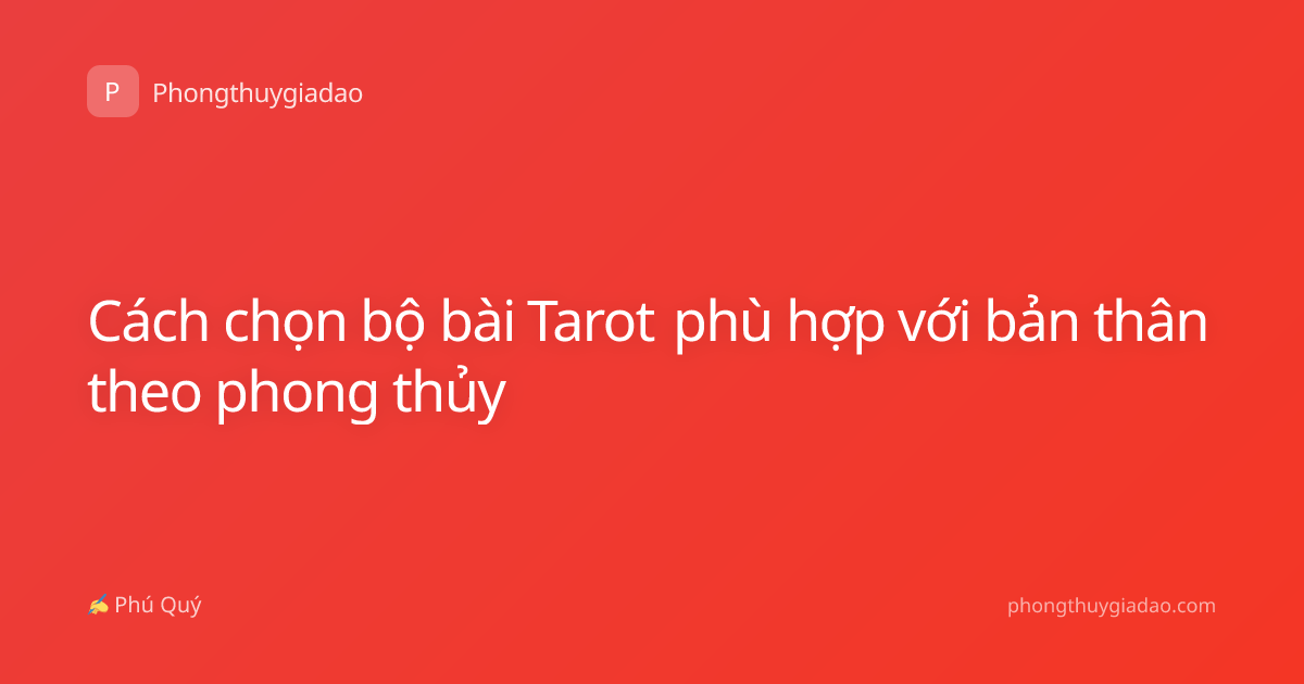 Cách chọn bộ bài Tarot phù hợp với bản thân theo phong thủy