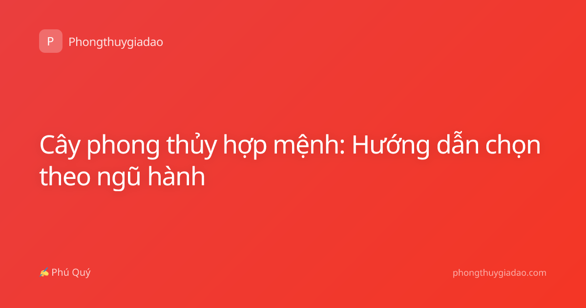 Cây phong thủy hợp mệnh: Hướng dẫn chọn theo ngũ hành