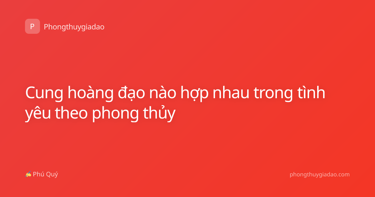 Cung hoàng đạo nào hợp nhau trong tình yêu theo phong thủy