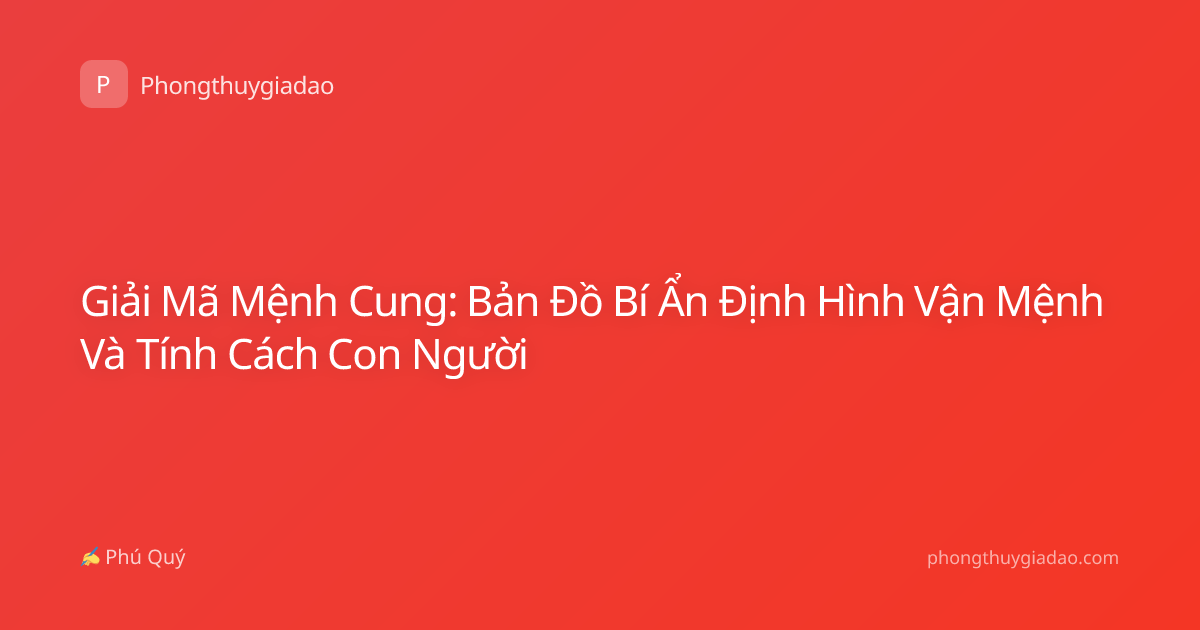 Giải Mã Mệnh Cung: Bản Đồ Bí Ẩn Định Hình Vận Mệnh Và Tính Cách Con Người