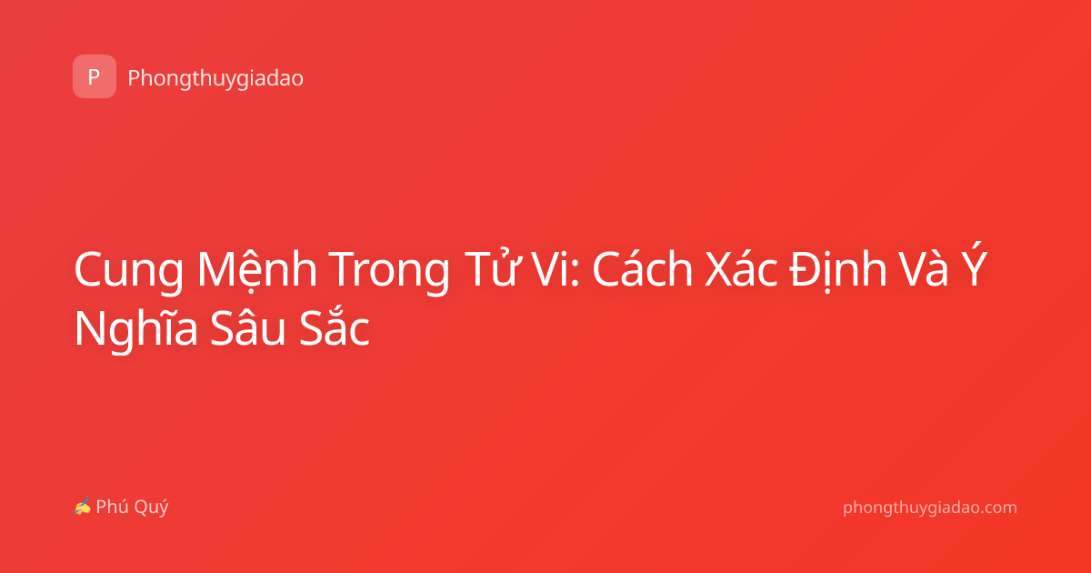 Cung Mệnh Trong Tử Vi: Cách Xác Định Và Ý Nghĩa Sâu Sắc