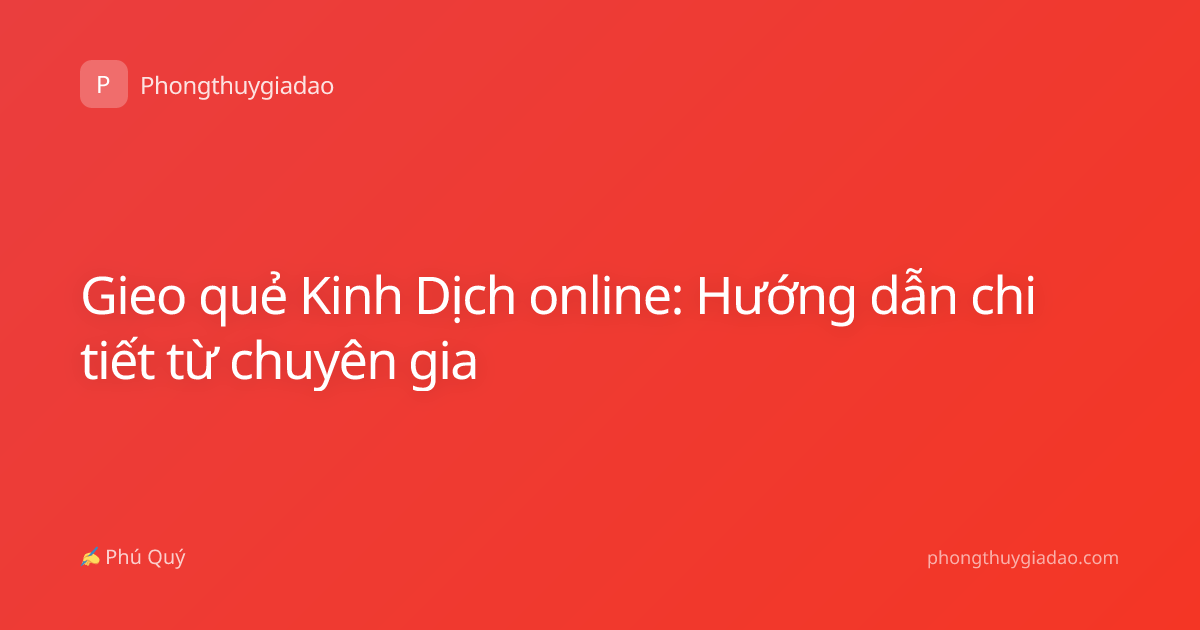 Gieo quẻ Kinh Dịch online: Hướng dẫn chi tiết từ chuyên gia