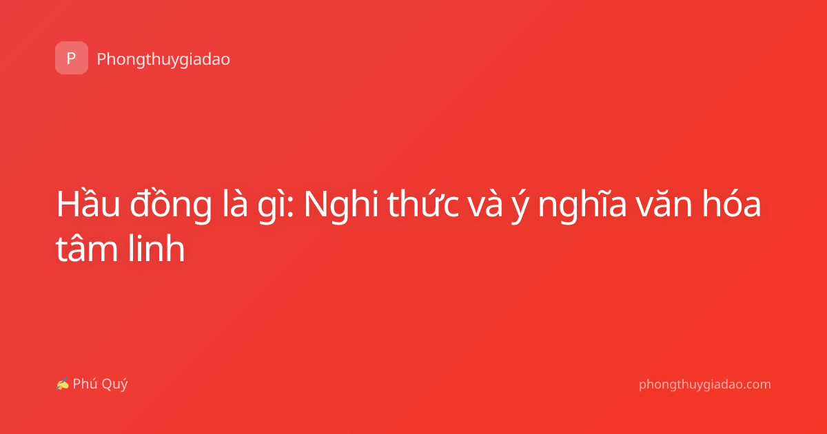 Hầu đồng là gì: Nghi thức và ý nghĩa văn hóa tâm linh