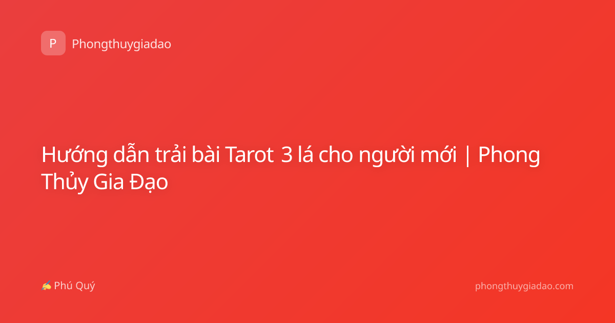 Hướng dẫn trải bài Tarot 3 lá cho người mới | Phong Thủy Gia Đạo