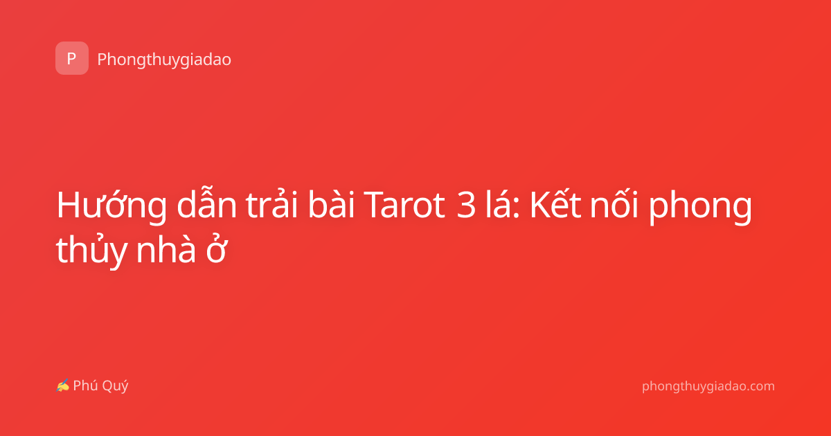 Hướng dẫn trải bài Tarot 3 lá: Kết nối phong thủy nhà ở