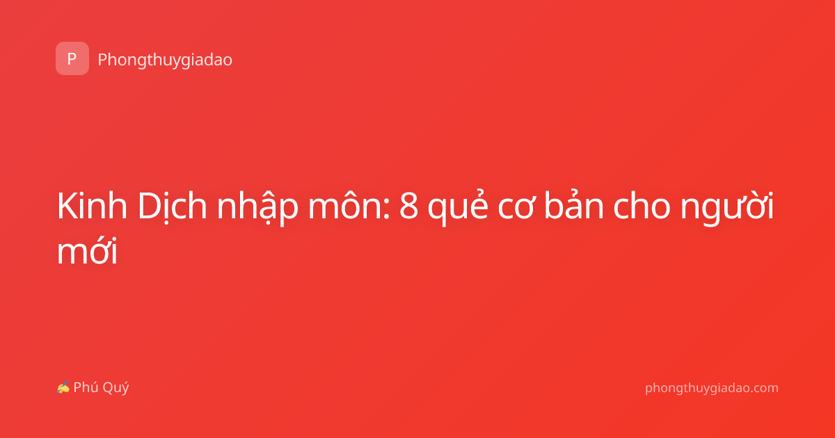 Kinh Dịch nhập môn: 8 quẻ cơ bản cho người mới