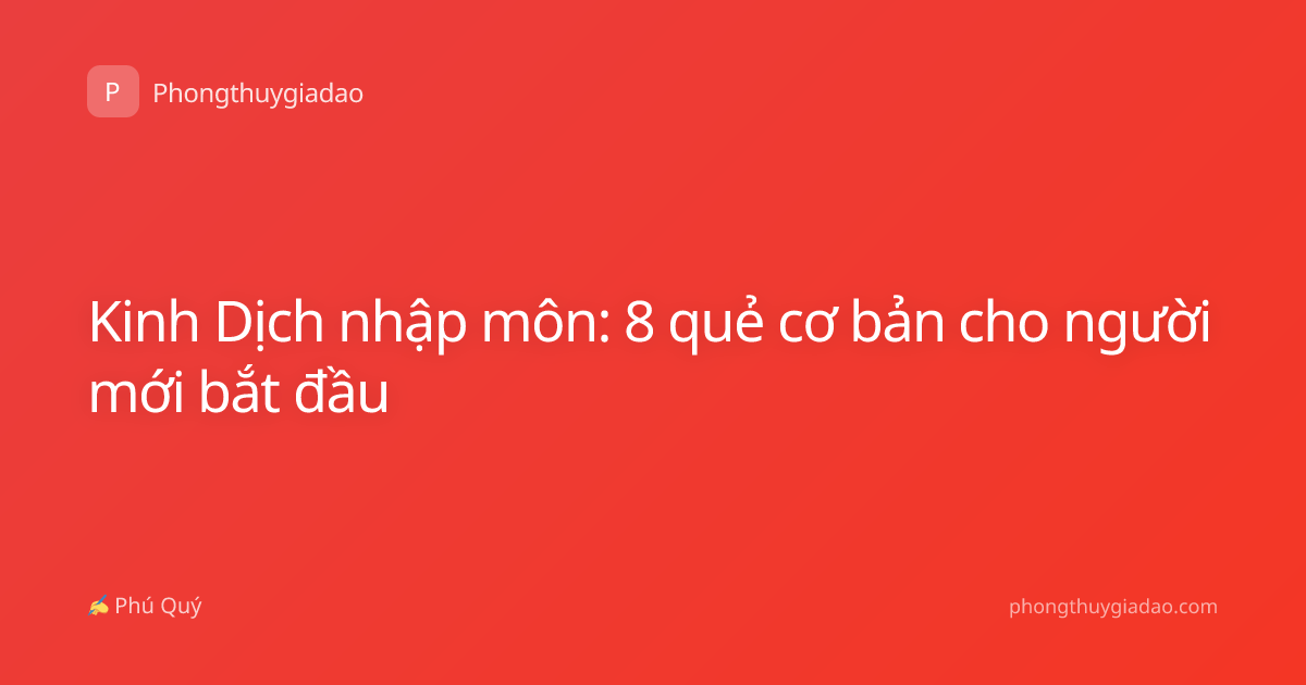 Kinh Dịch nhập môn: 8 quẻ cơ bản cho người mới bắt đầu