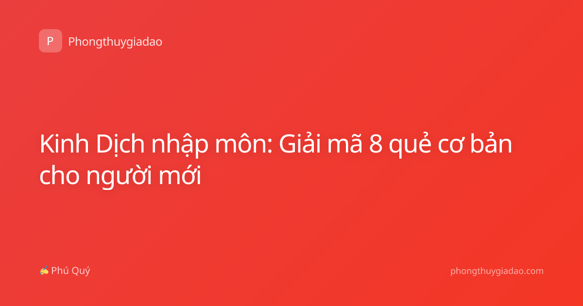 Kinh Dịch nhập môn: Giải mã 8 quẻ cơ bản cho người mới