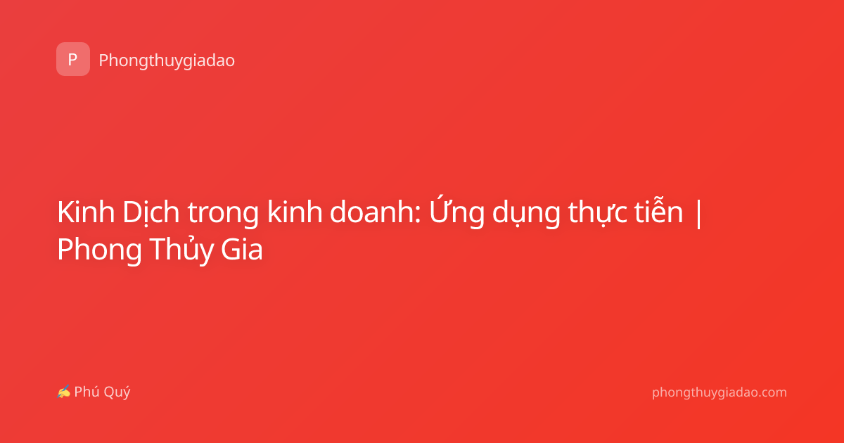 Kinh Dịch trong kinh doanh: Ứng dụng thực tiễn | Phong Thủy Gia