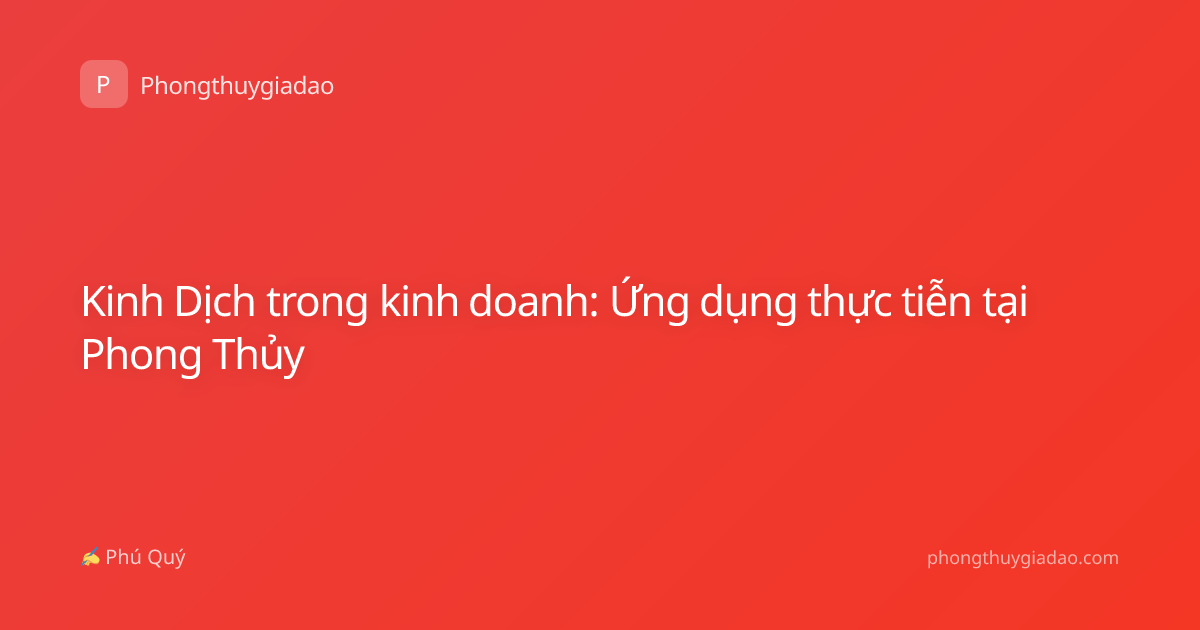 Kinh Dịch trong kinh doanh: Ứng dụng thực tiễn tại Phong Thủy
