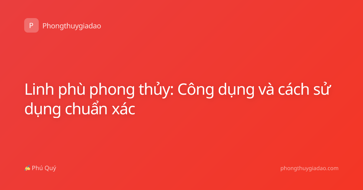 Linh phù phong thủy: Công dụng và cách sử dụng chuẩn xác
