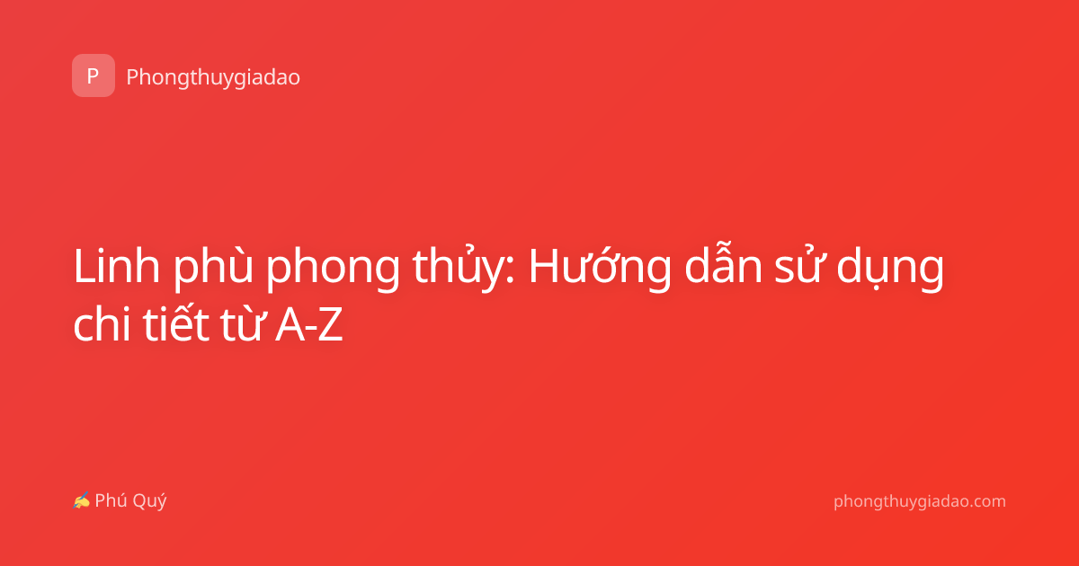 Linh phù phong thủy: Hướng dẫn sử dụng chi tiết từ A-Z