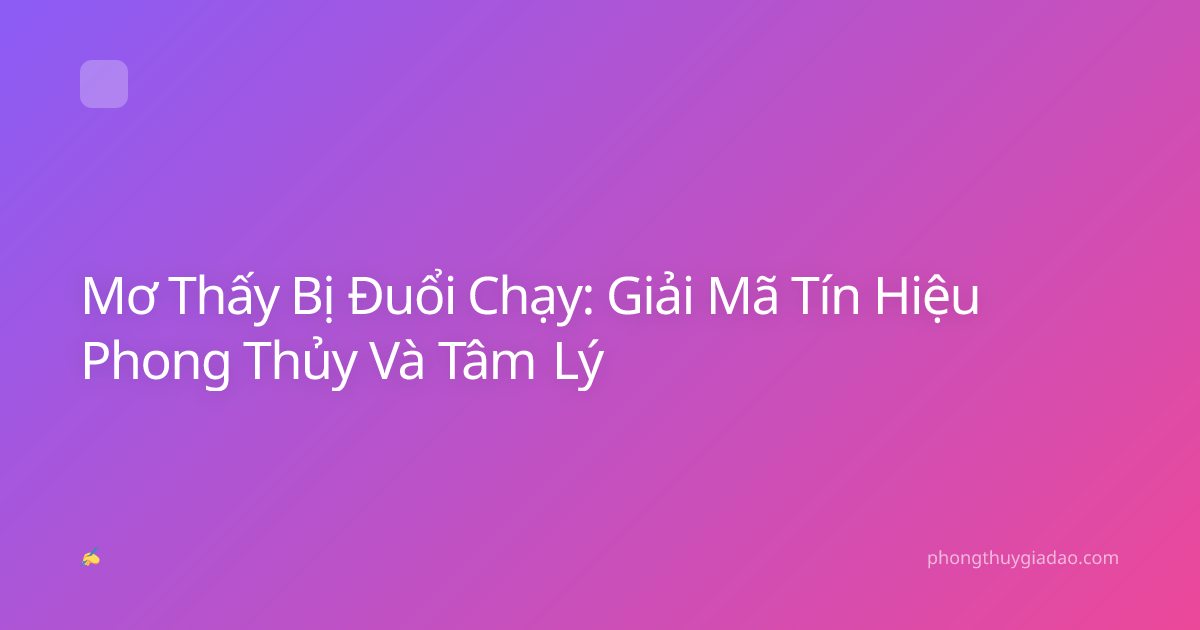 Mơ Thấy Bị Đuổi Chạy: Giải Mã Tín Hiệu Phong Thủy Và Tâm Lý