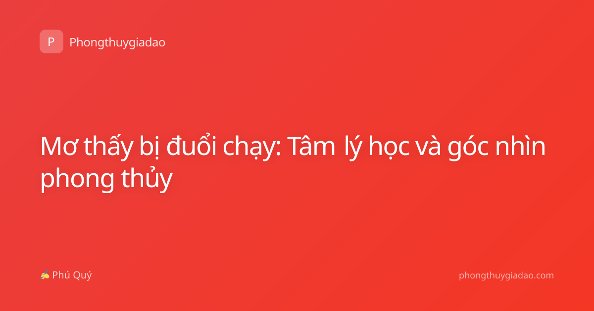 Mơ thấy bị đuổi chạy: Tâm lý học và góc nhìn phong thủy