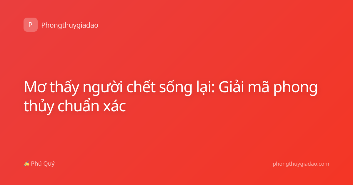 Mơ thấy người chết sống lại: Giải mã phong thủy chuẩn xác