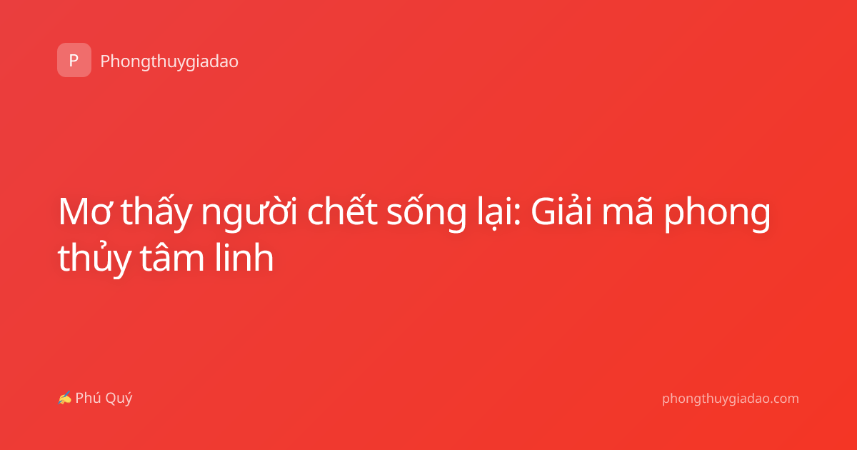 Mơ thấy người chết sống lại: Giải mã phong thủy tâm linh
