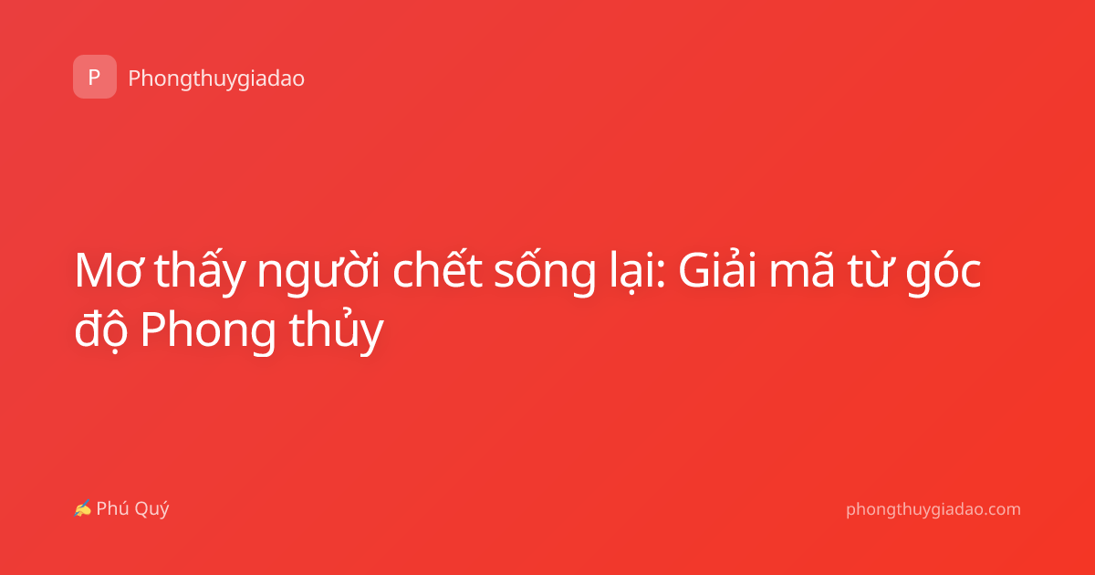 Mơ thấy người chết sống lại: Giải mã từ góc độ Phong thủy