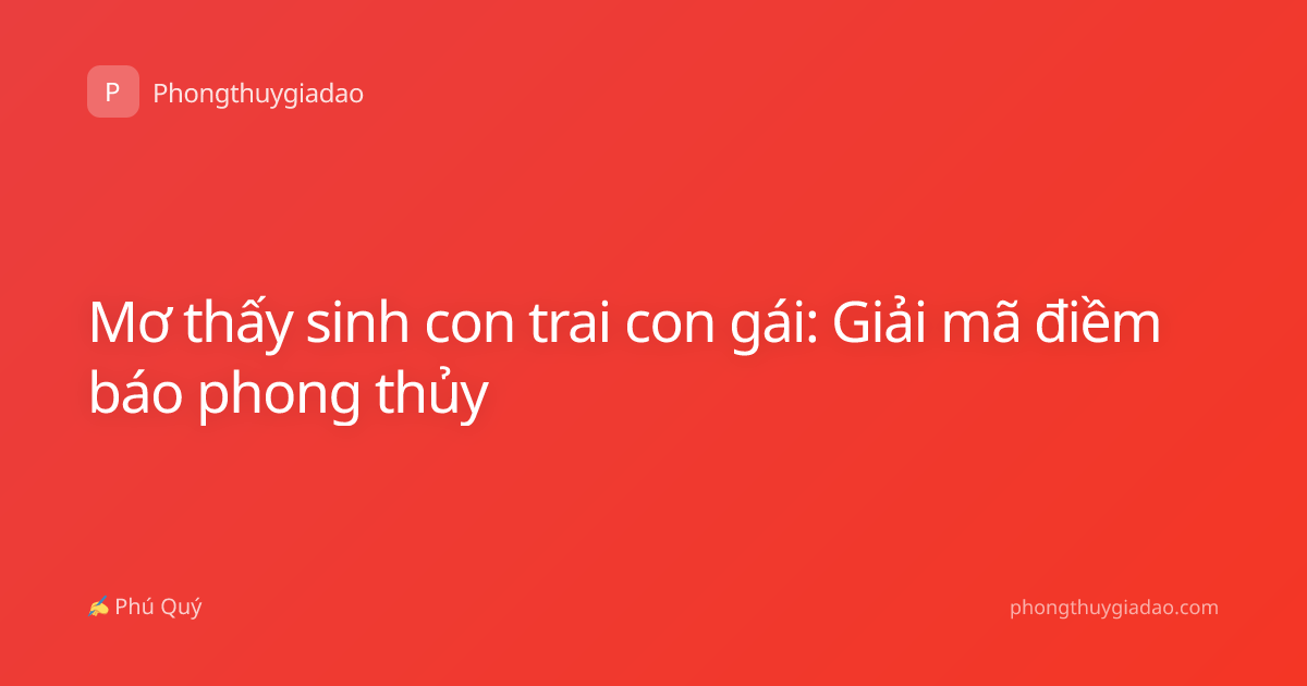 Mơ thấy sinh con trai con gái: Giải mã điềm báo phong thủy