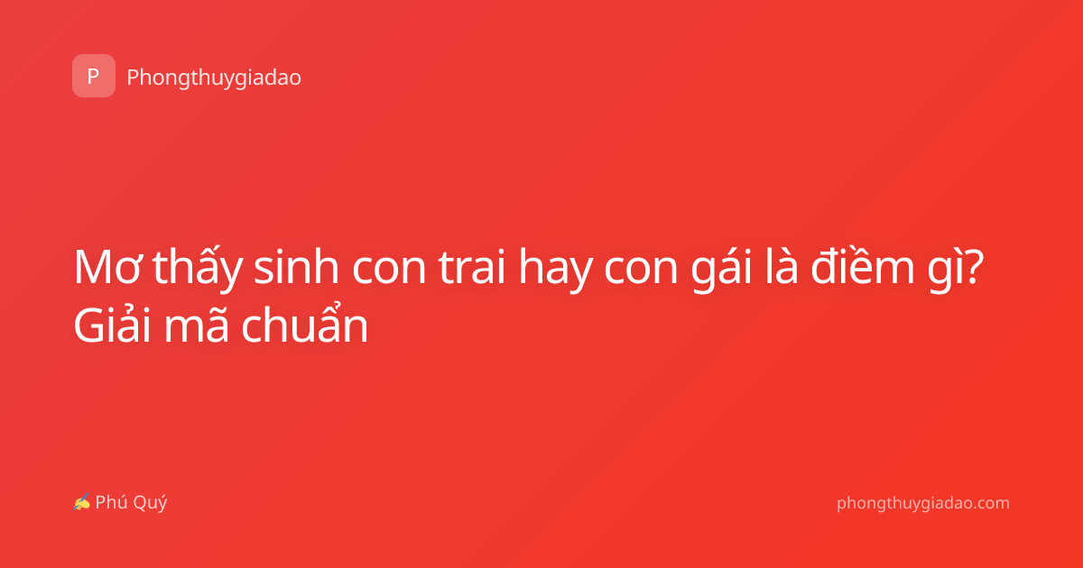 Mơ thấy sinh con trai hay con gái là điềm gì? Giải mã chuẩn