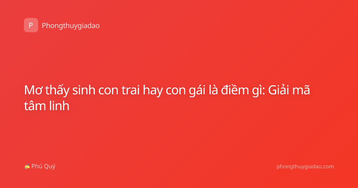 Mơ thấy sinh con trai hay con gái là điềm gì: Giải mã tâm linh