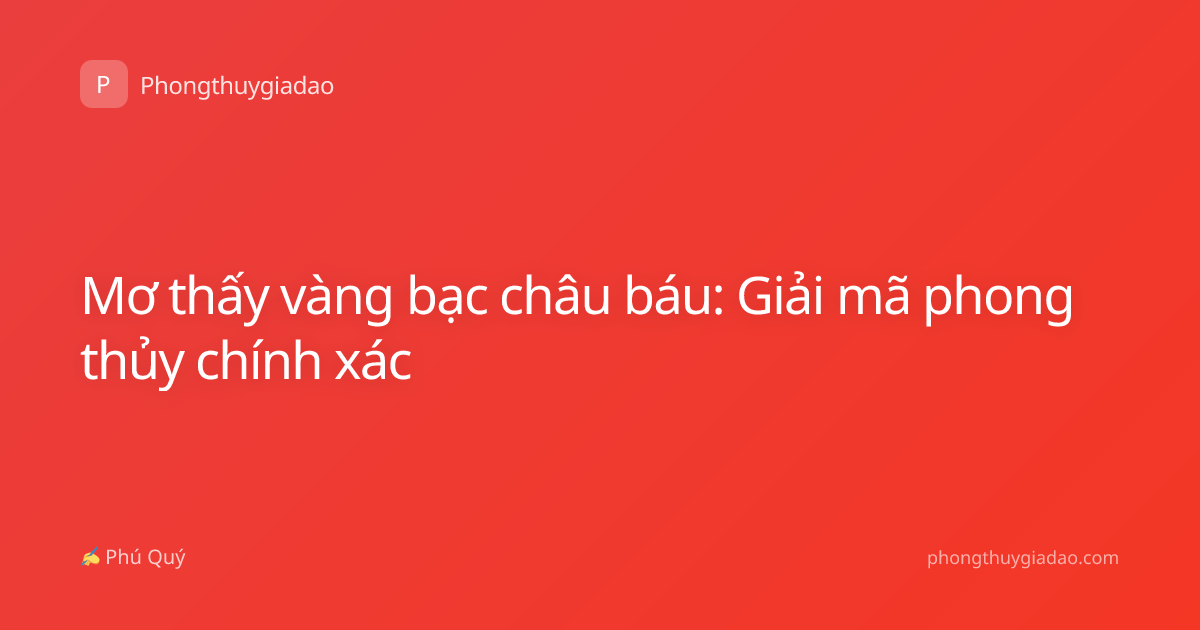 Mơ thấy vàng bạc châu báu: Giải mã phong thủy chính xác