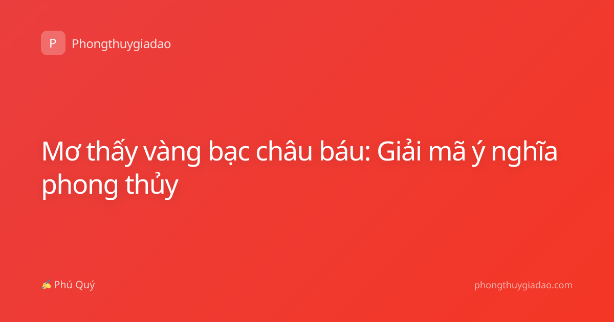 Mơ thấy vàng bạc châu báu: Giải mã ý nghĩa phong thủy