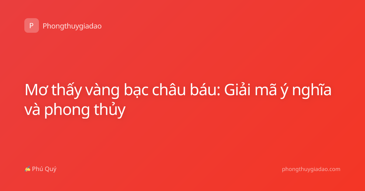 Mơ thấy vàng bạc châu báu: Giải mã ý nghĩa và phong thủy