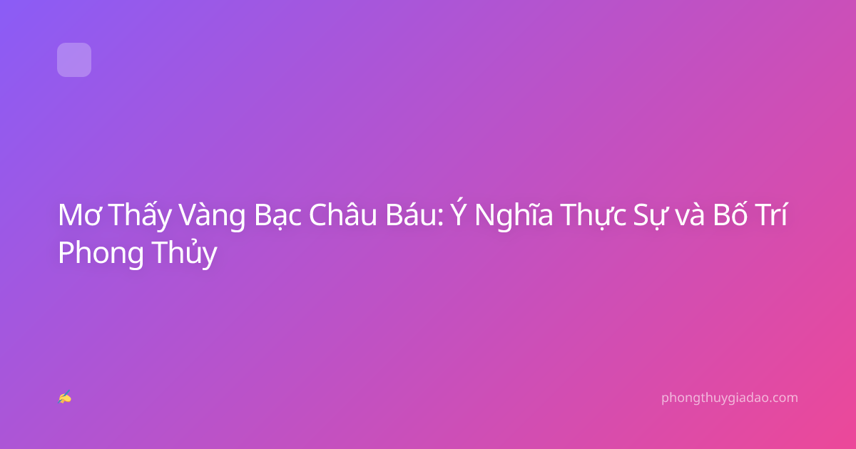 Mơ Thấy Vàng Bạc Châu Báu: Ý Nghĩa Thực Sự và Bố Trí Phong Thủy