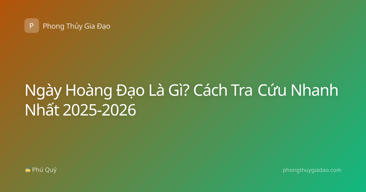 Ngày Hoàng Đạo Là Gì? Cách Tra Cứu Nhanh Nhất 2025-2026