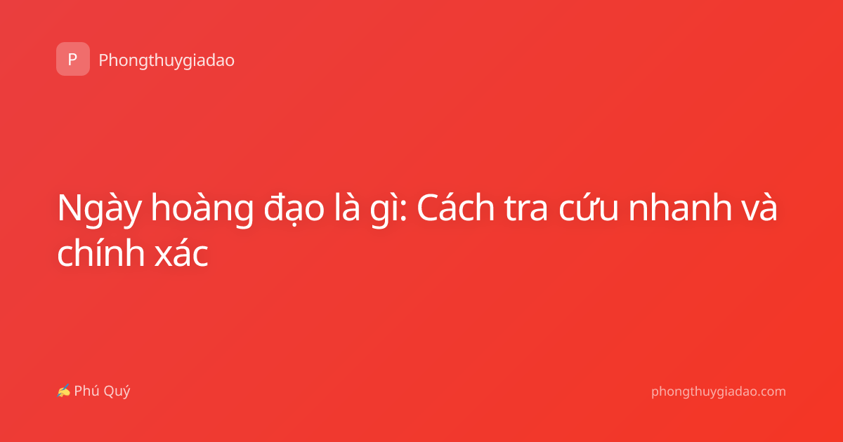 Ngày hoàng đạo là gì: Cách tra cứu nhanh và chính xác