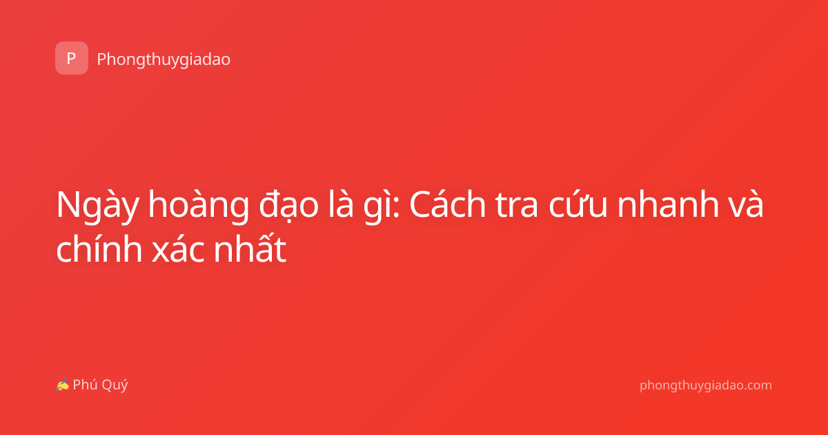Ngày hoàng đạo là gì: Cách tra cứu nhanh và chính xác nhất