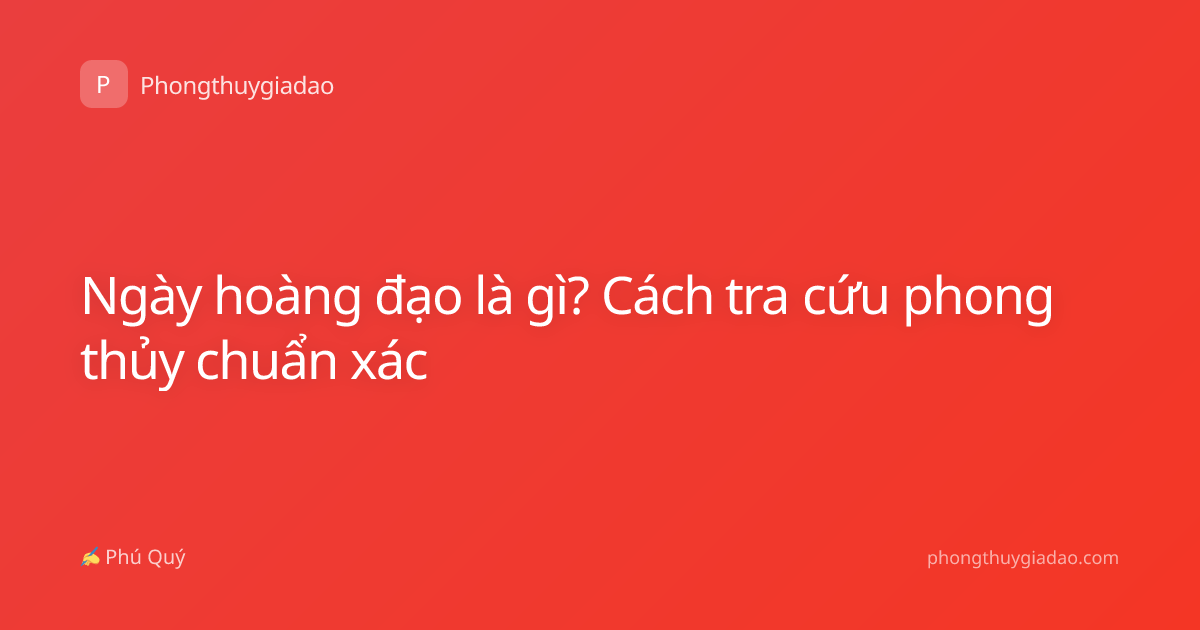 Ngày hoàng đạo là gì? Cách tra cứu phong thủy chuẩn xác