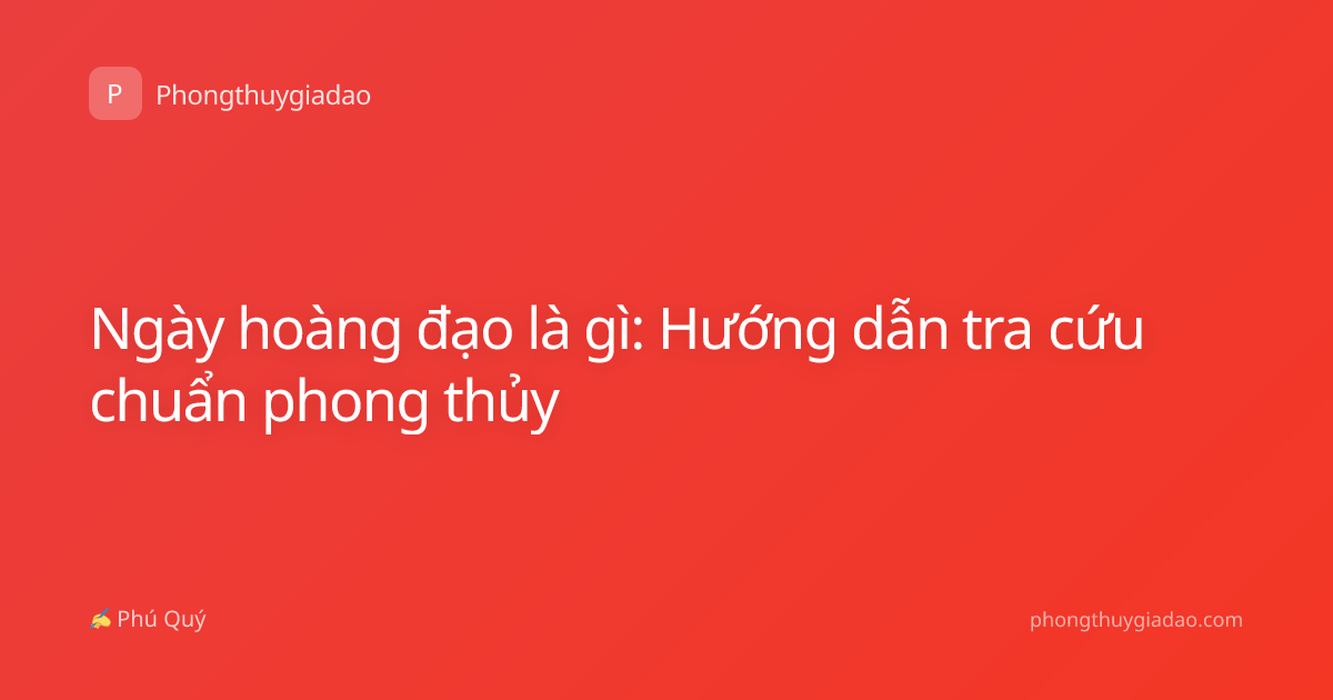 Ngày hoàng đạo là gì: Hướng dẫn tra cứu chuẩn phong thủy