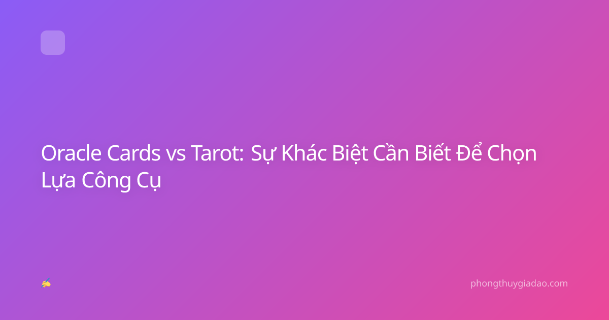 Oracle Cards vs Tarot: Sự Khác Biệt Cần Biết Để Chọn Lựa Công Cụ