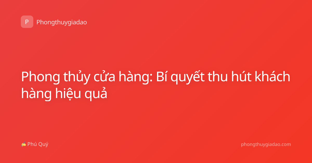 Phong thủy cửa hàng: Bí quyết thu hút khách hàng hiệu quả