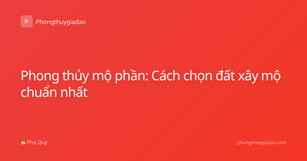 Phong thủy mộ phần: Cách chọn đất xây mộ chuẩn nhất