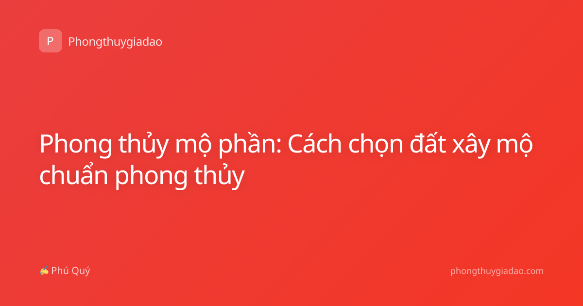 Phong thủy mộ phần: Cách chọn đất xây mộ chuẩn phong thủy