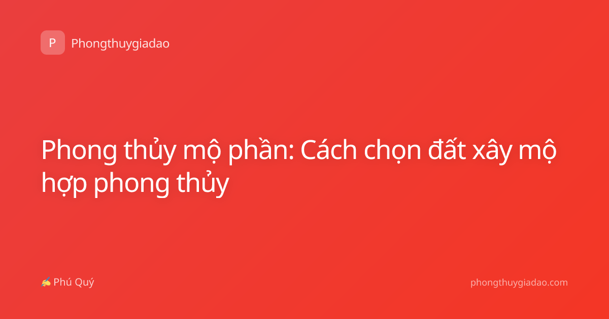 Phong thủy mộ phần: Cách chọn đất xây mộ hợp phong thủy