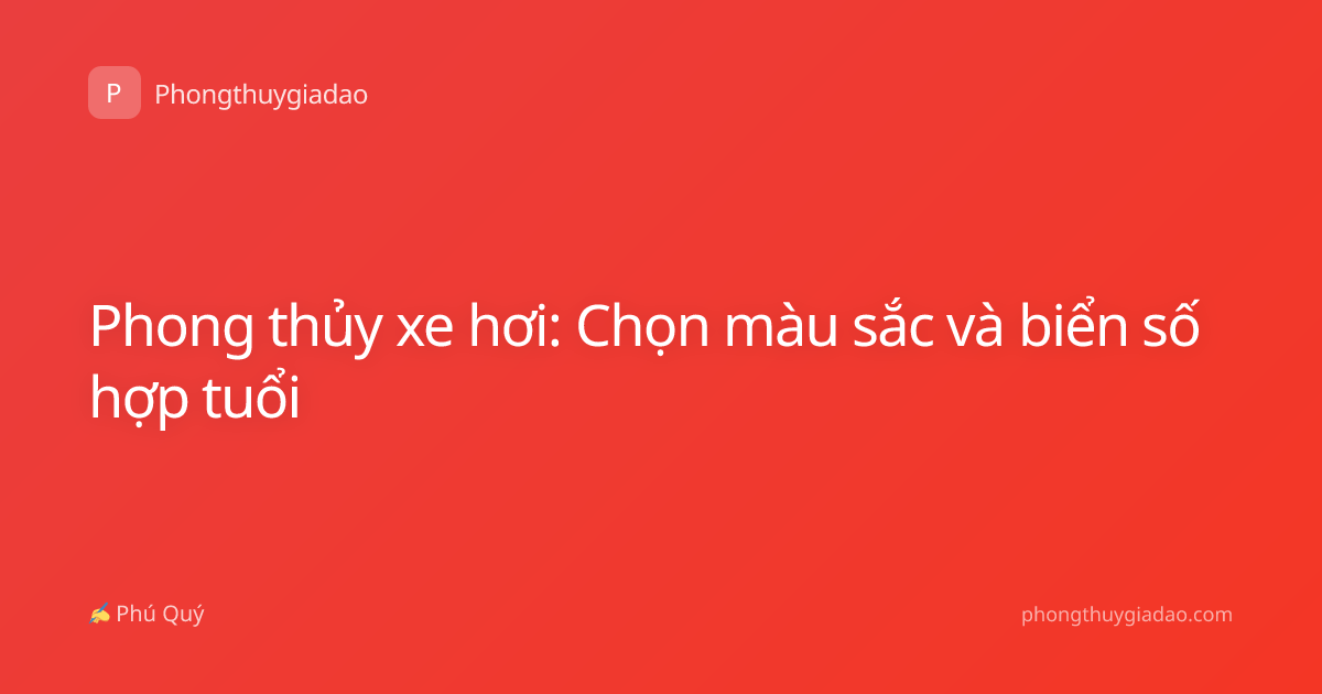 Phong thủy xe hơi: Chọn màu sắc và biển số hợp tuổi