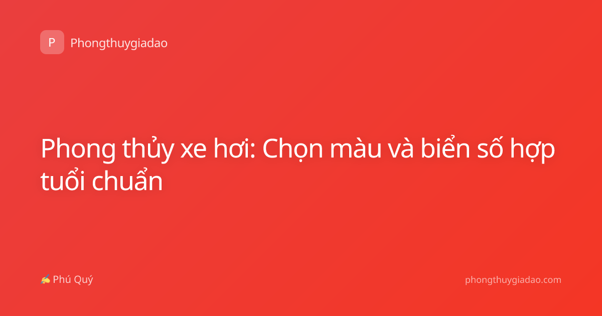 Phong thủy xe hơi: Chọn màu và biển số hợp tuổi chuẩn