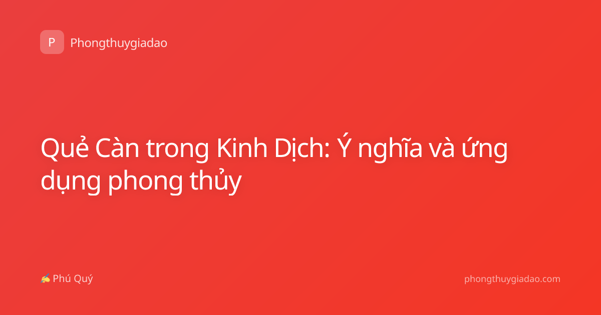 Quẻ Càn trong Kinh Dịch: Ý nghĩa và ứng dụng phong thủy
