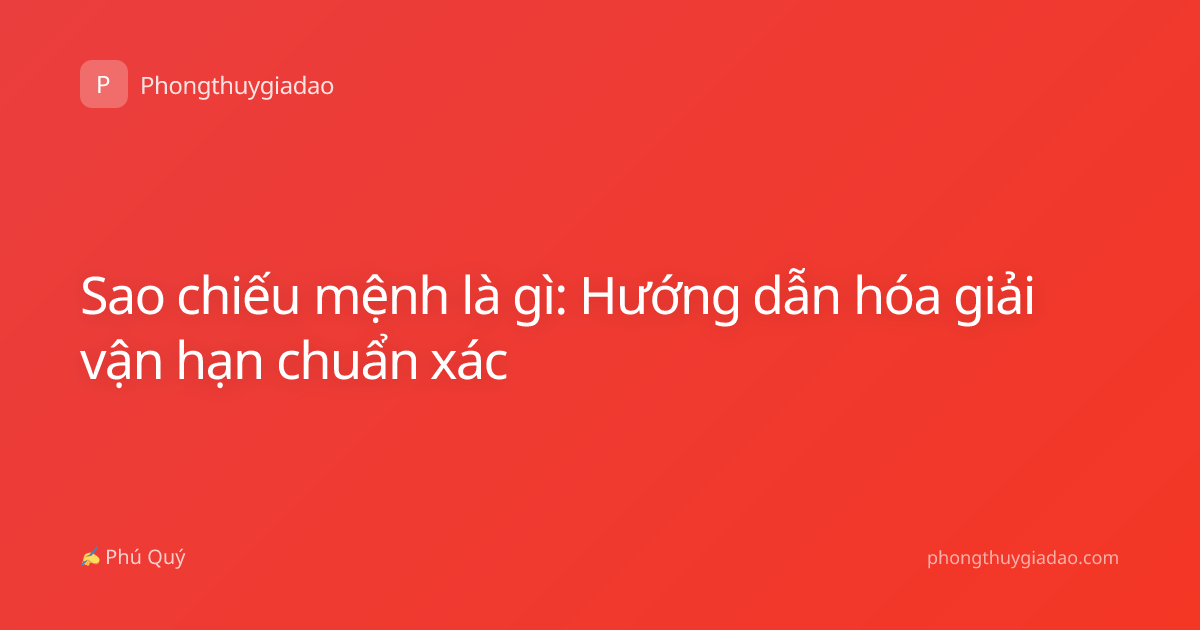 Sao chiếu mệnh là gì: Hướng dẫn hóa giải vận hạn chuẩn xác